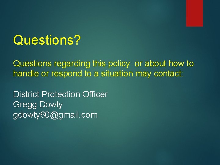 Questions? Questions regarding this policy or about how to handle or respond to a