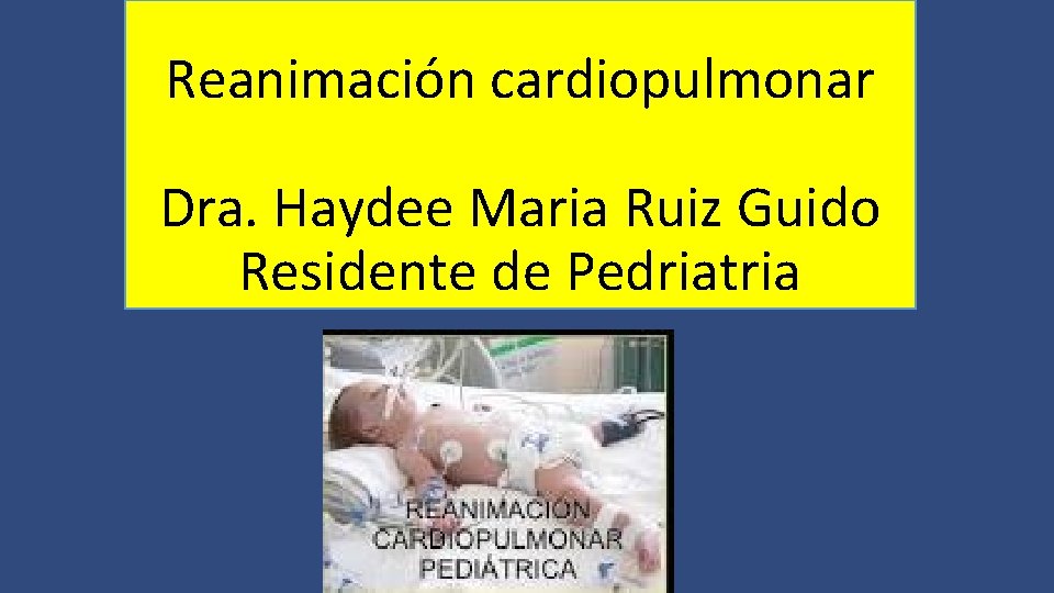 Reanimación cardiopulmonar Dra. Haydee Maria Ruiz Guido Residente de Pedriatria 