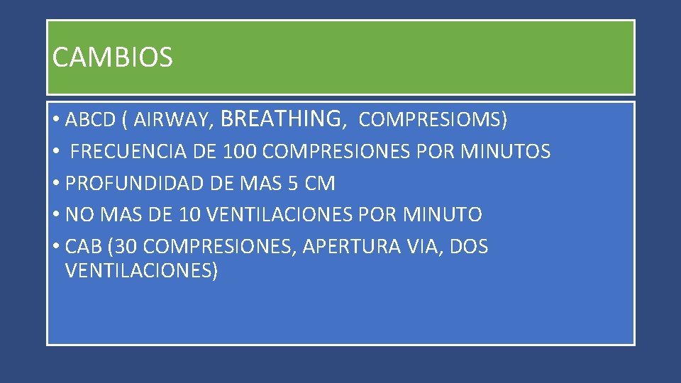 CAMBIOS • ABCD ( AIRWAY, BREATHING, COMPRESIOMS) • FRECUENCIA DE 100 COMPRESIONES POR MINUTOS