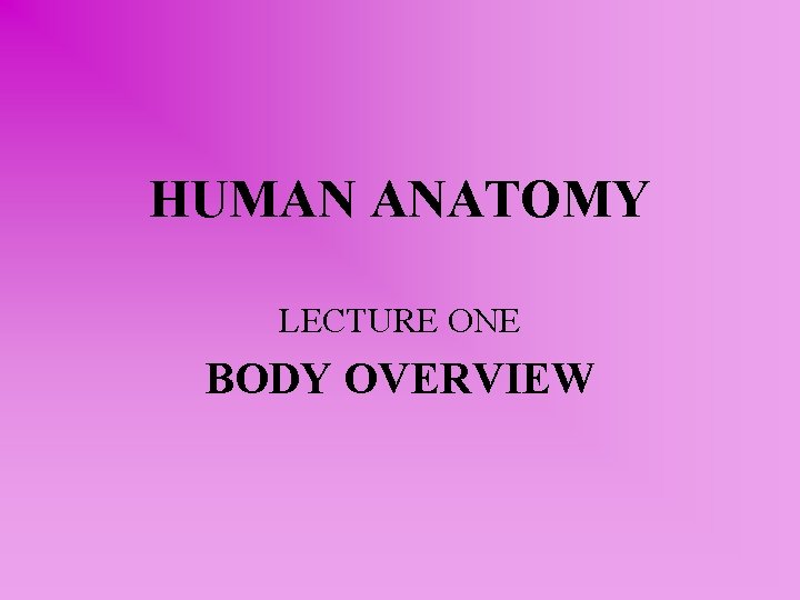 HUMAN ANATOMY LECTURE ONE BODY OVERVIEW 