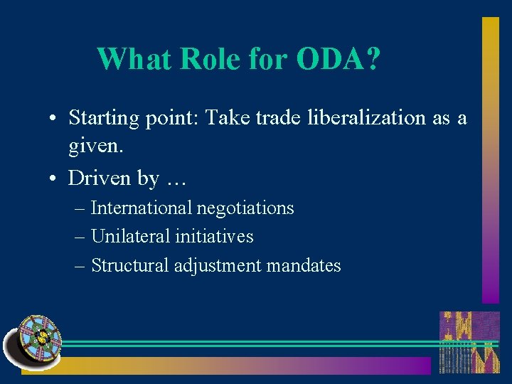 What Role for ODA? • Starting point: Take trade liberalization as a given. •