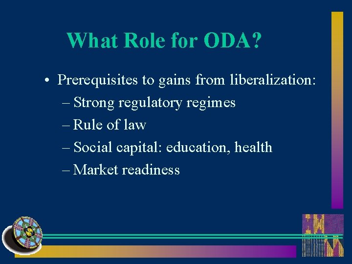 What Role for ODA? • Prerequisites to gains from liberalization: – Strong regulatory regimes