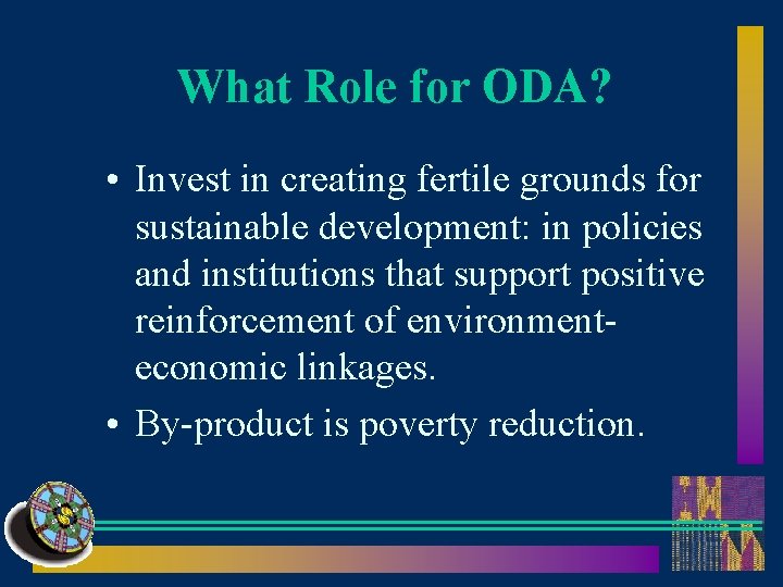 What Role for ODA? • Invest in creating fertile grounds for sustainable development: in