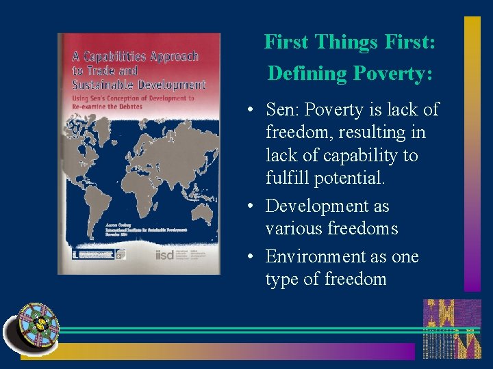 First Things First: Defining Poverty: • Sen: Poverty is lack of freedom, resulting in
