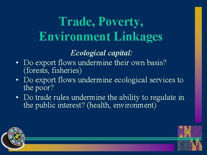 Trade, Poverty, Environment Linkages Ecological capital: • Do export flows undermine their own basis?