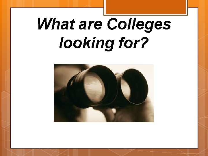 What are Colleges looking for? 
