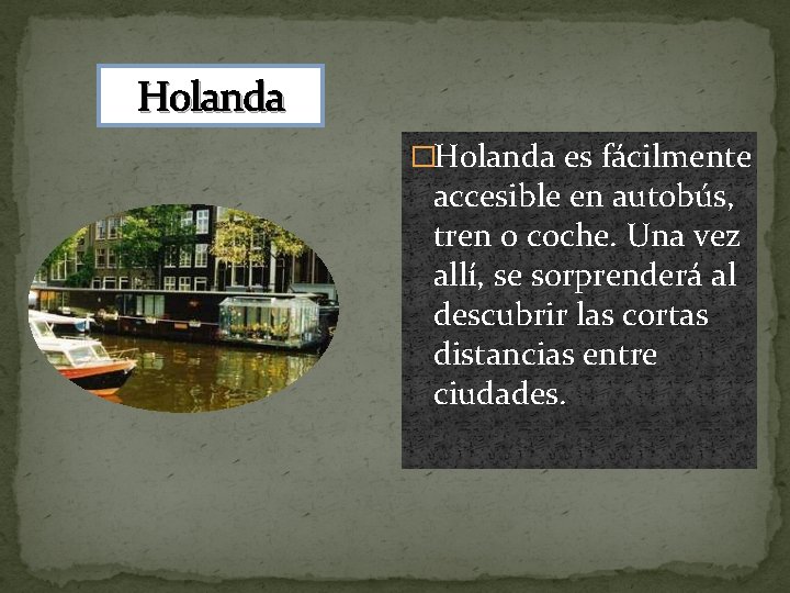 Holanda �Holanda es fácilmente accesible en autobús, tren o coche. Una vez allí, se