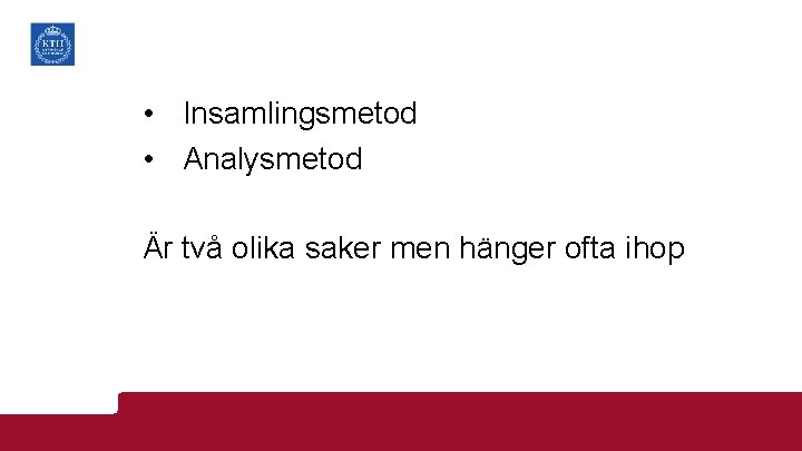  • Insamlingsmetod • Analysmetod Är två olika saker men hänger ofta ihop 