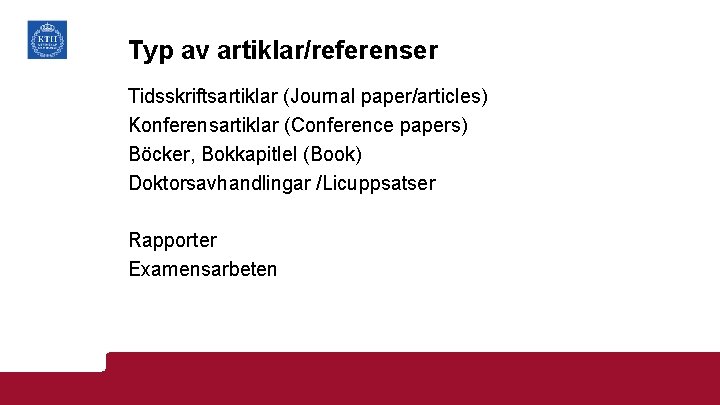 Typ av artiklar/referenser Tidsskriftsartiklar (Journal paper/articles) Konferensartiklar (Conference papers) Böcker, Bokkapitlel (Book) Doktorsavhandlingar /Licuppsatser