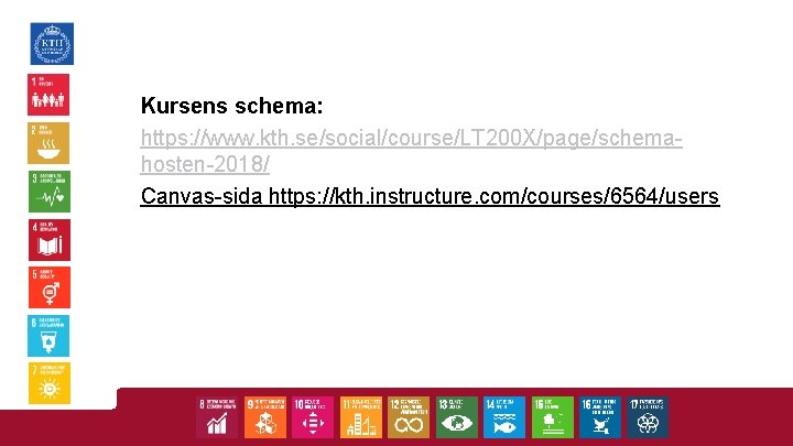 Kursens schema: https: //www. kth. se/social/course/LT 200 X/page/schemahosten-2018/ Canvas-sida https: //kth. instructure. com/courses/6564/users 