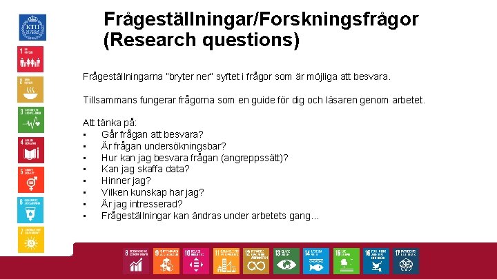 Frågeställningar/Forskningsfrågor (Research questions) Frågeställningarna ”bryter ner” syftet i frågor som är möjliga att besvara.