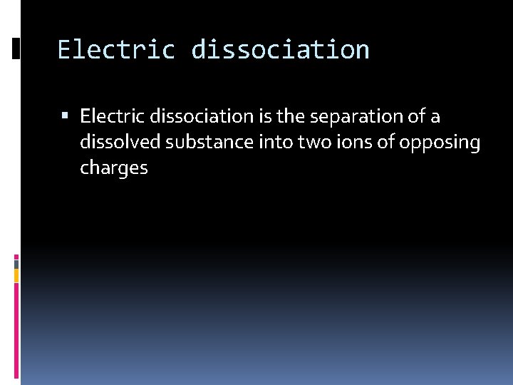 Electric dissociation is the separation of a dissolved substance into two ions of opposing