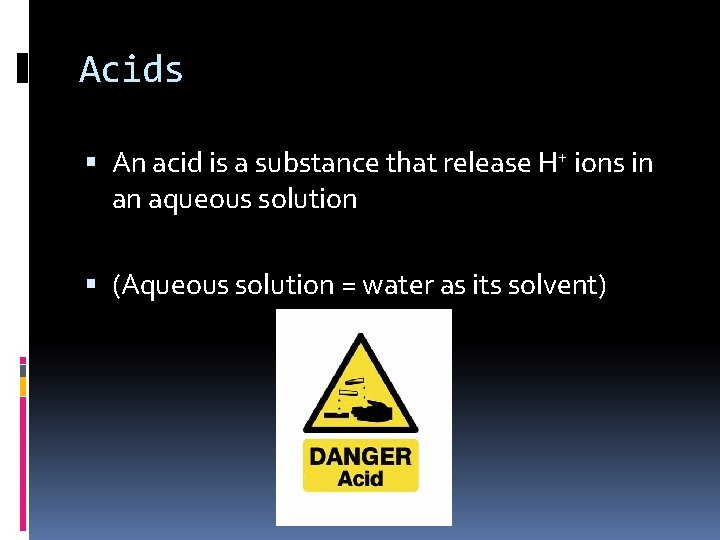 Acids An acid is a substance that release H+ ions in an aqueous solution