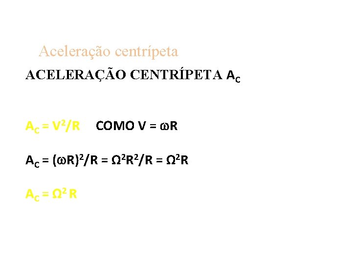 Aceleração centrípeta ACELERAÇÃO CENTRÍPETA AC AC = V 2/R COMO V = R AC