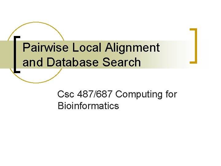 Pairwise Local Alignment and Database Search Csc 487/687 Computing for Bioinformatics 