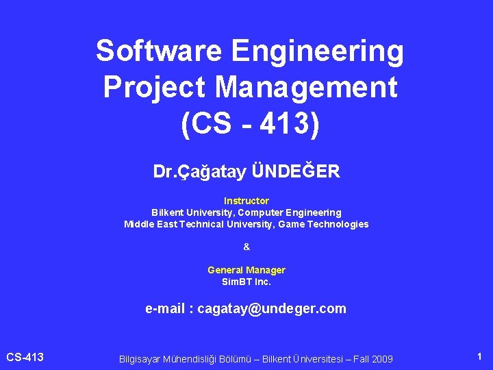 Software Engineering Project Management (CS - 413) Dr. Çağatay ÜNDEĞER Instructor Bilkent University, Computer Software Engineering Project Management (CS - 413) Dr. Çağatay ÜNDEĞER Instructor Bilkent University, Computer