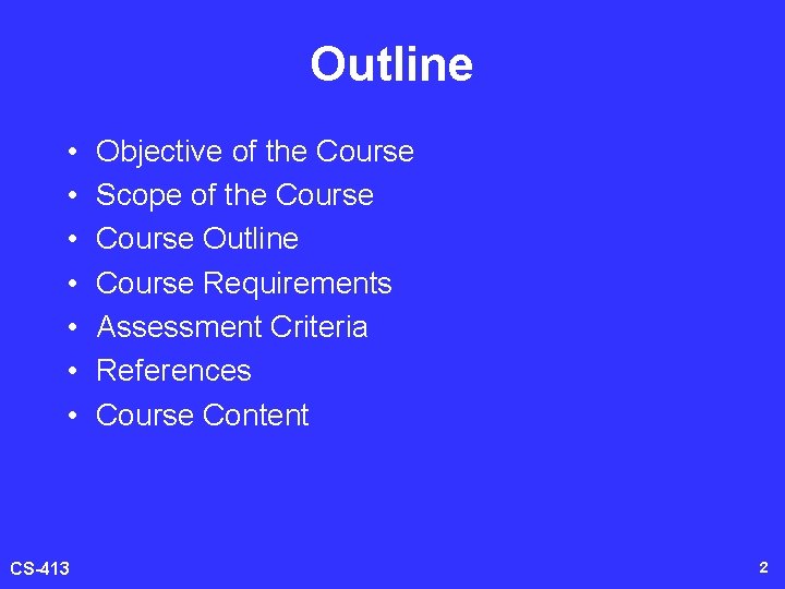 Outline • • CS-413 Objective of the Course Scope of the Course Outline Course Outline • • CS-413 Objective of the Course Scope of the Course Outline Course
