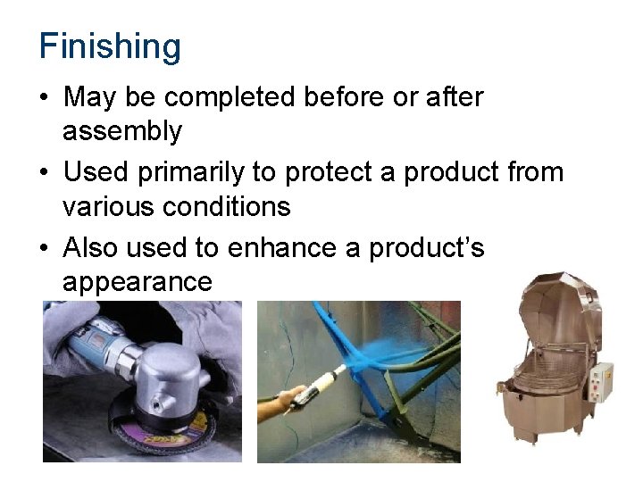 Finishing • May be completed before or after assembly • Used primarily to protect