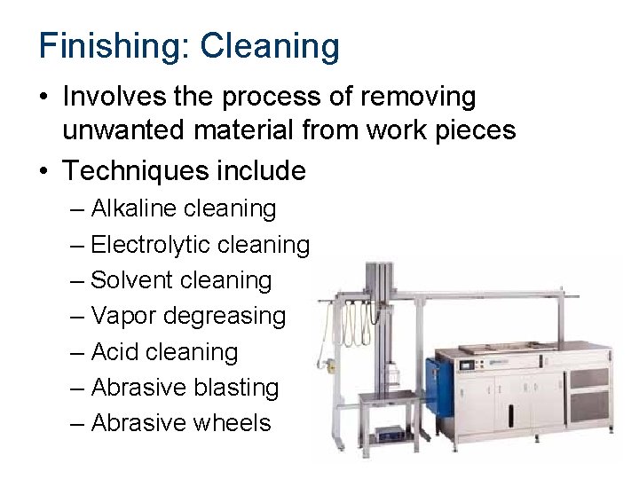 Finishing: Cleaning • Involves the process of removing unwanted material from work pieces •