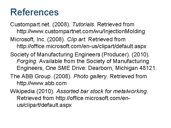 References Custompart. net. (2008). Tutorials. Retrieved from http: //www. custompartnet. com/wu/Injection. Molding Microsoft, Inc.