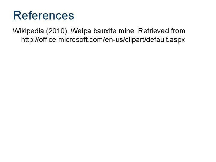 References Wikipedia (2010). Weipa bauxite mine. Retrieved from http: //office. microsoft. com/en-us/clipart/default. aspx 