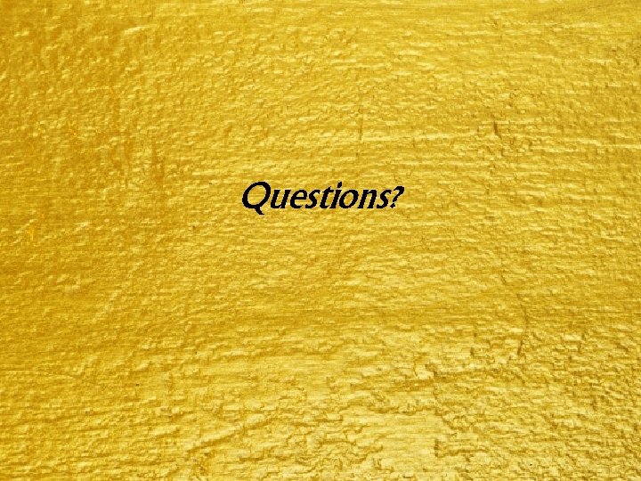 Questions? Questions?