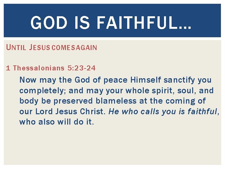 GOD IS FAITHFUL… U NTIL J ESUS COMES AGAIN 1 Thessalonians 5: 23 -24