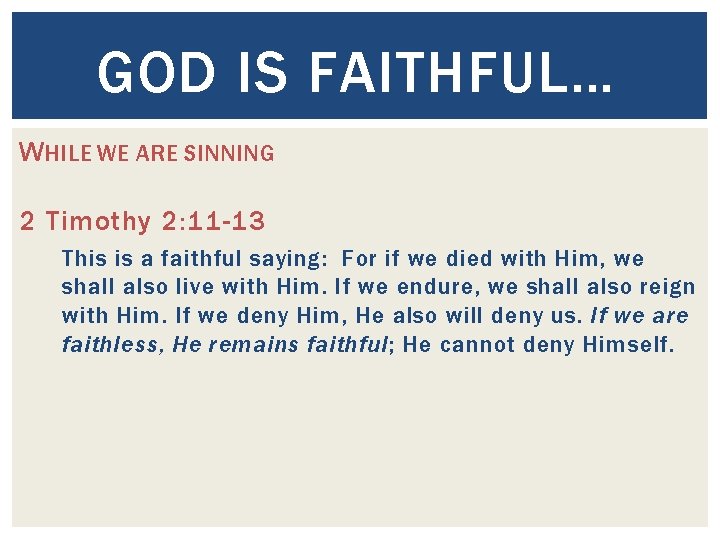 GOD IS FAITHFUL… W HILE WE ARE SINNING 2 Timothy 2: 11 -13 This
