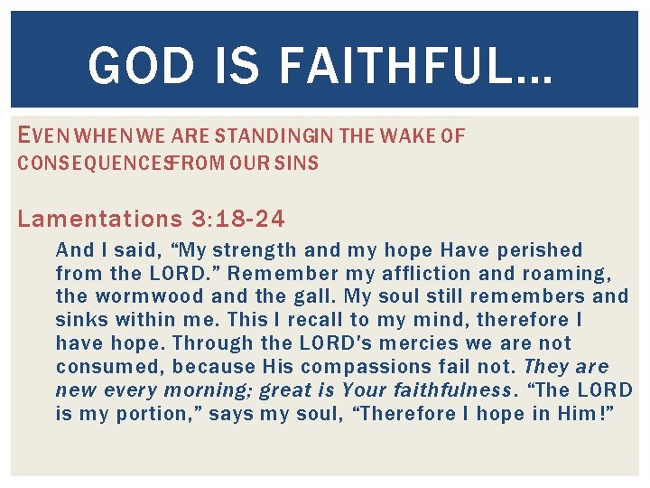 GOD IS FAITHFUL… E VEN WHEN WE ARE STANDINGIN THE WAKE OF CONSEQUENCESFROM OUR