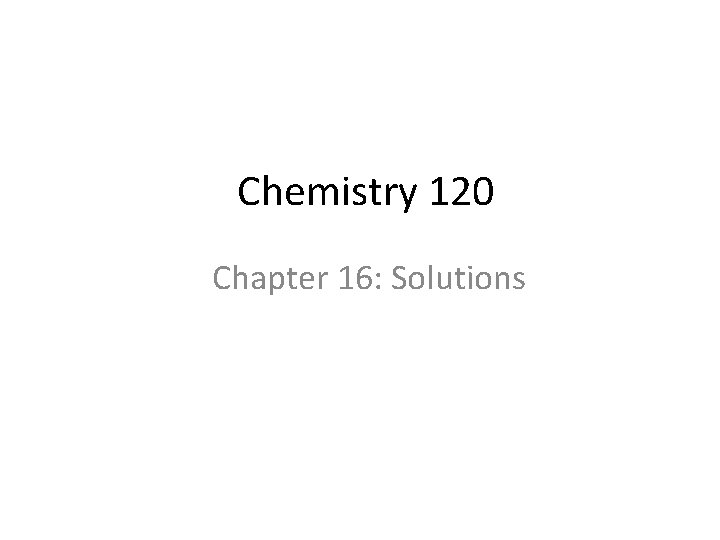 Chemistry 120 Chapter 16: Solutions 