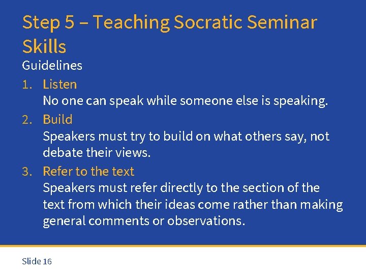 Step 5 – Teaching Socratic Seminar Skills Guidelines 1. Listen No one can speak