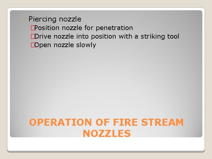 ◦ Piercing nozzle �Position nozzle for penetration �Drive nozzle into position with a striking
