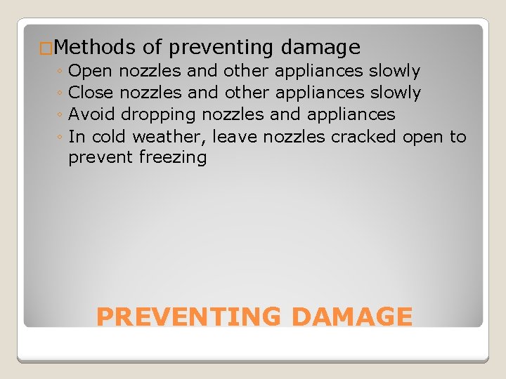 �Methods of preventing damage ◦ Open nozzles and other appliances slowly ◦ Close nozzles