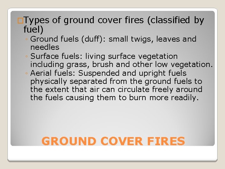 �Types fuel) of ground cover fires (classified by ◦ Ground fuels (duff): small twigs,