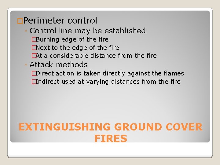 �Perimeter control ◦ Control line may be established �Burning edge of the fire �Next