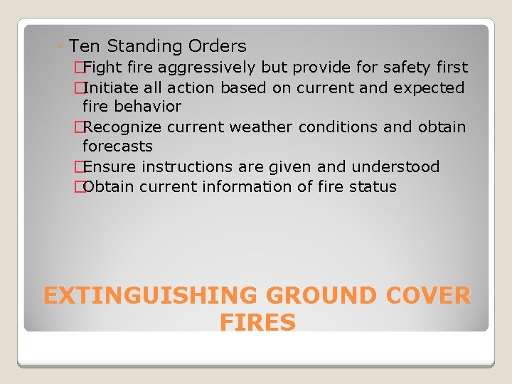 ◦ Ten Standing Orders �Fight fire aggressively but provide for safety first �Initiate all
