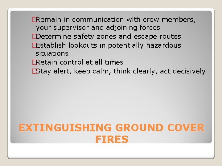�Remain in communication with crew members, your supervisor and adjoining forces �Determine safety zones