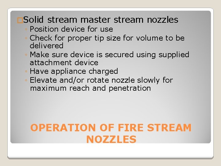 �Solid stream master stream nozzles ◦ Position device for use ◦ Check for proper