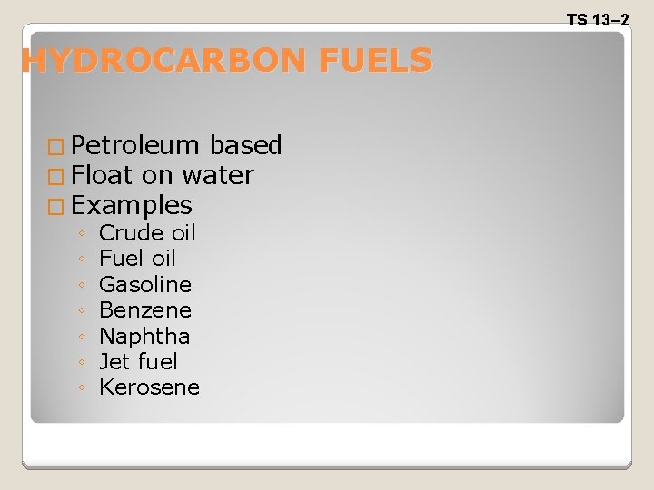 TS 13– 2 HYDROCARBON FUELS � Petroleum based � Float on water � Examples