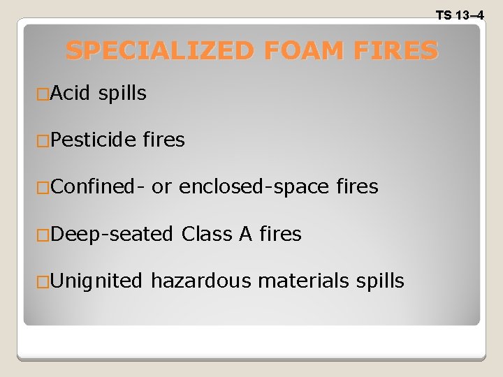 TS 13– 4 SPECIALIZED FOAM FIRES �Acid spills �Pesticide fires �Confined- or enclosed-space fires