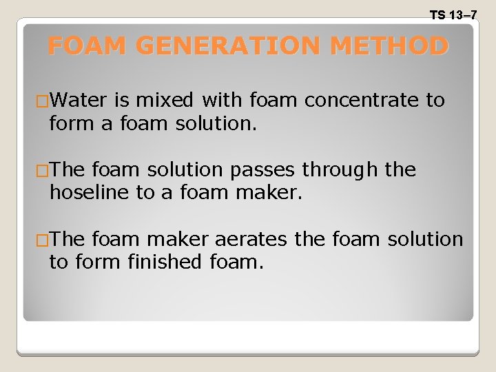 TS 13– 7 FOAM GENERATION METHOD �Water is mixed with foam concentrate to form