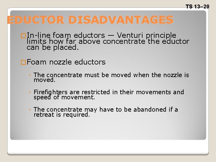 TS 13– 20 EDUCTOR DISADVANTAGES � In-line foam eductors — Venturi principle limits how