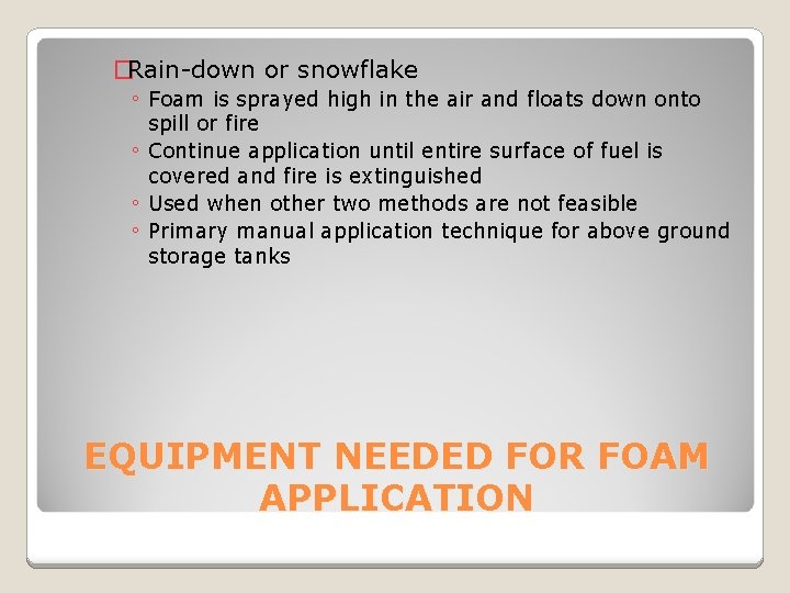 �Rain-down or snowflake ◦ Foam is sprayed high in the air and floats down