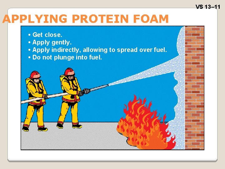 VS 13– 11 APPLYING PROTEIN FOAM • Get close. • Apply gently. • Apply
