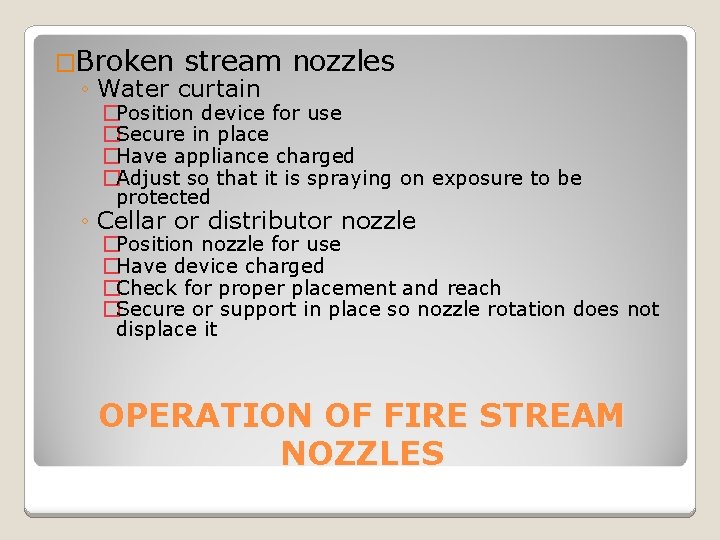 �Broken stream ◦ Water curtain nozzles �Position device for use �Secure in place �Have