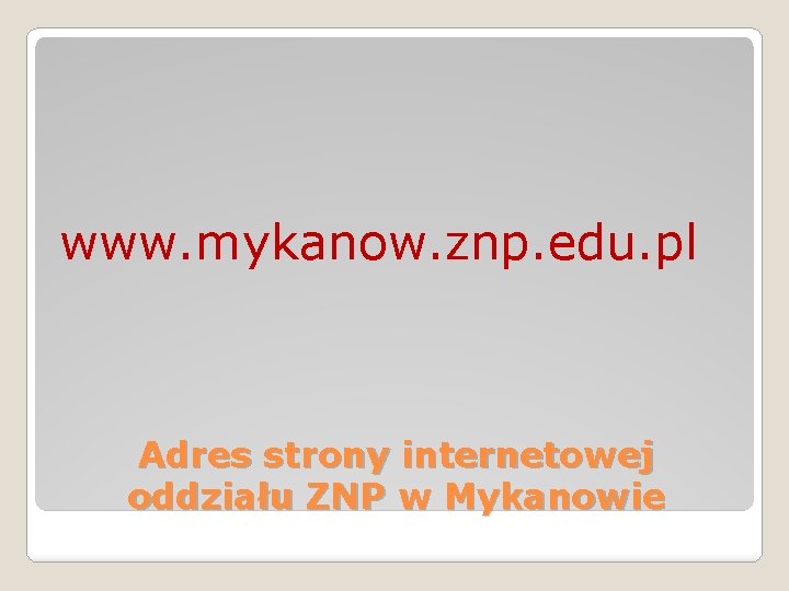 www. mykanow. znp. edu. pl Adres strony internetowej oddziału ZNP w Mykanowie 