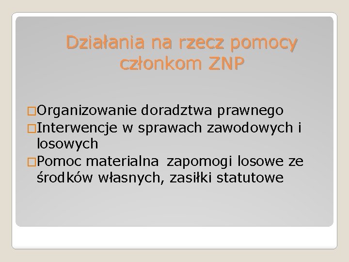 Działania na rzecz pomocy członkom ZNP �Organizowanie doradztwa prawnego �Interwencje w sprawach zawodowych i