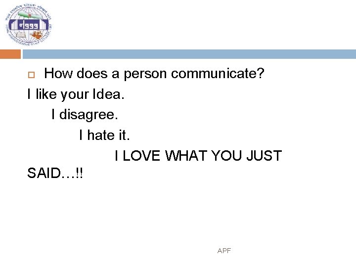 How does a person communicate? I like your Idea. I disagree. I hate it.