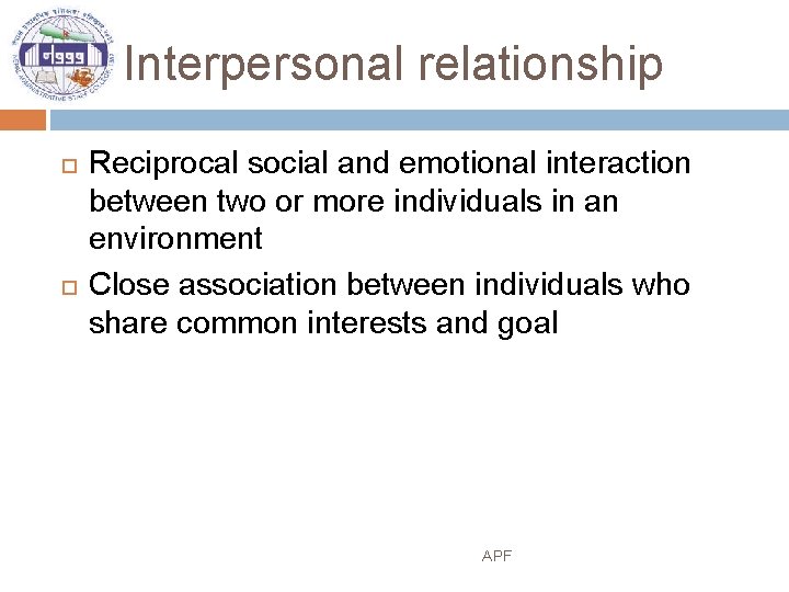 Interpersonal relationship Reciprocal social and emotional interaction between two or more individuals in an