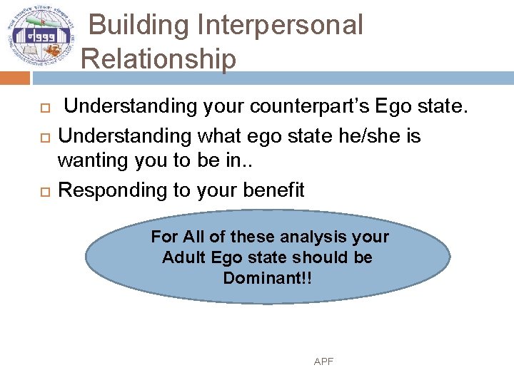 Building Interpersonal Relationship Understanding your counterpart’s Ego state. Understanding what ego state he/she is